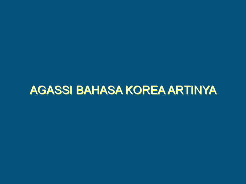 Agassi Bahasa Korea Artinya KBKI